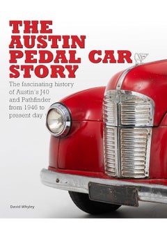 The The Austin Pedal Car Story: the definitive history of the Austin J40 and Pathfinder