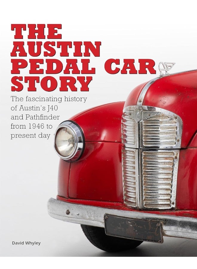 The The Austin Pedal Car Story: the definitive history of the Austin J40 and Pathfinder 