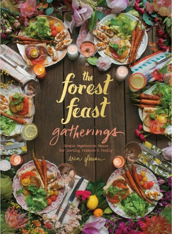 The Forest Feast Gatherings Simple Vegetarian Menus for Hosting Friends Family - Hardback