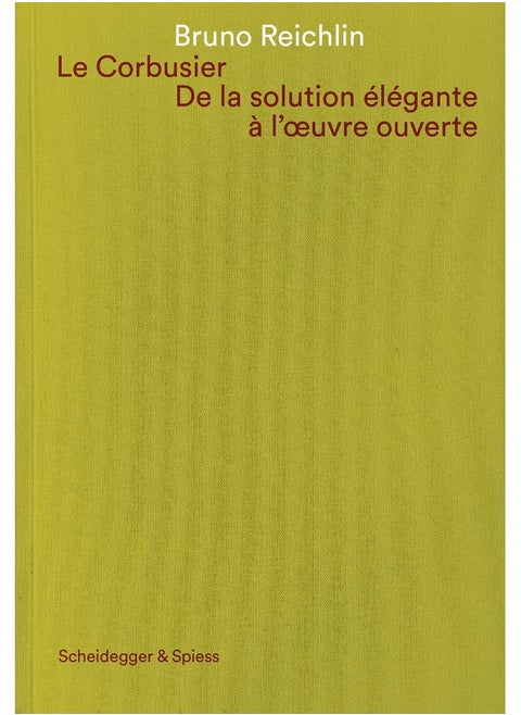 Le Corbusier. De la solution Ã©lÃ©gante Ã  l'oeuvre ouvert: Ecrits sur l'architecture