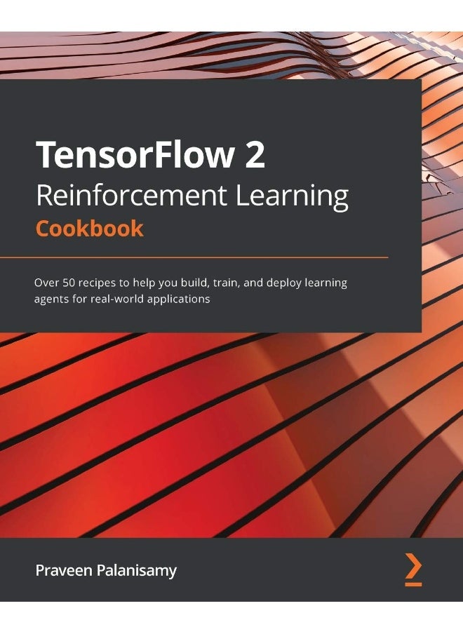 TensorFlow 2 Reinforcement Learning Cookbook: Over 50 recipes to help you build, train, and deploy learning agents for real-world applications 