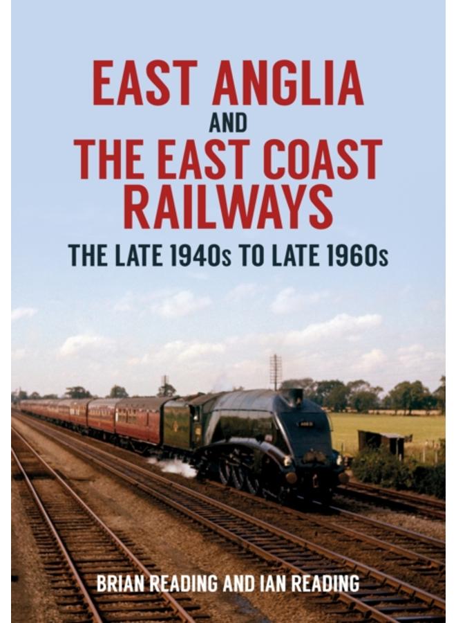 East Anglia and the East Coast Railways : The Late 1940s to Late 1960s 