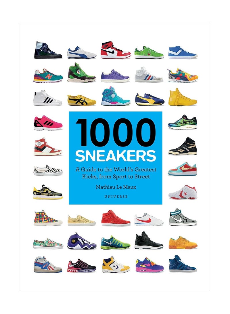 1000 Sneakers  A Guide to the World's Greatest Kicks from Sport to Street 1000 