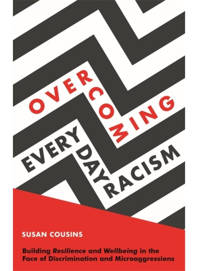 Overcoming Everyday Racism : Building Resilience and Wellbeing in the Face of Discrimination and Microaggressions