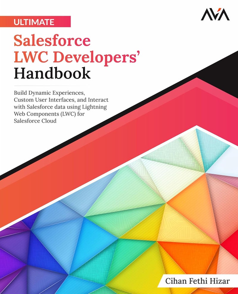 Ultimate Salesforce LWC Developers’ Handbook: Build Dynamic Experiences, Custom User Interfaces, and Interact with Salesforce data using Lightning Web Components (LWC) for Salesforce Cloud - Image 1