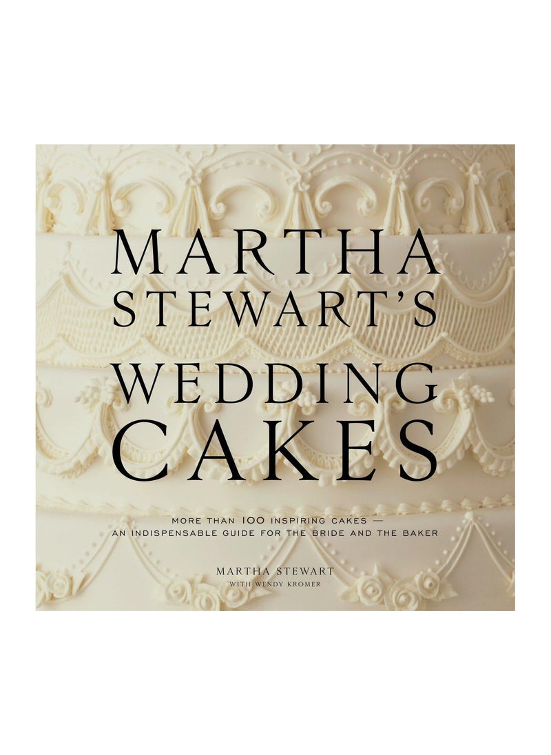 Martha Stewart's Wedding Cakes  More than 100 Inspiring CakesAn Indispensable Guide for the Bride and the Baker 