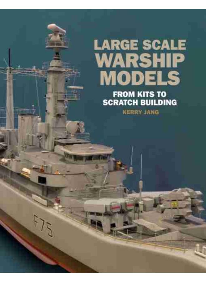 Large Scale Warship Models : From Kits to Scratch Building 