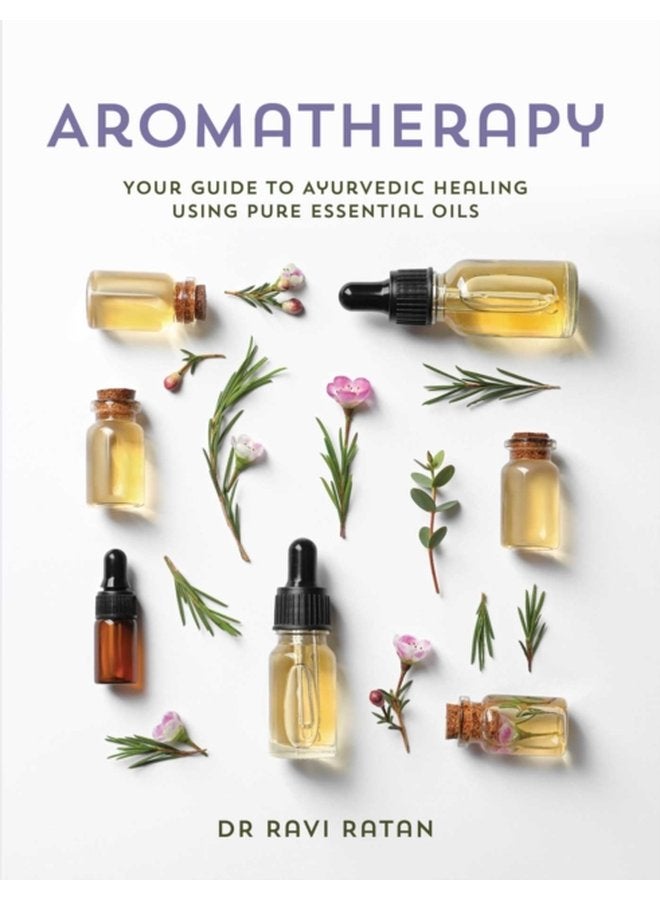 Essential Oils Your Aromatherapy Guide to Ayurvedic Healing - Paperback
