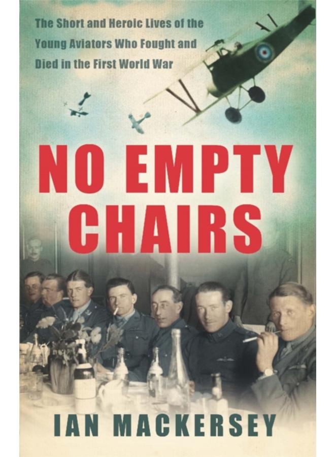 No Empty Chairs : The Short and Heroic Lives of the Young Aviators Who Fought and Died in the First World War 