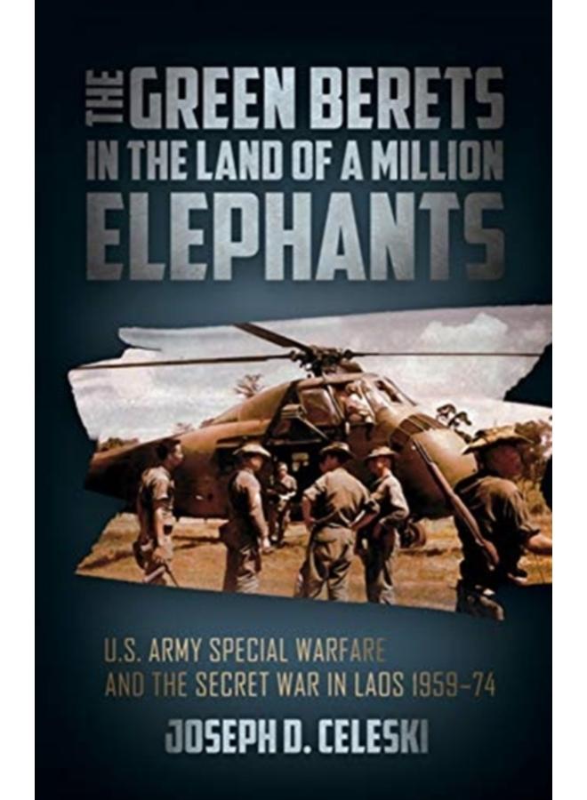 The Green Berets in the Land of a Million Elephants : U.S. Army Special Warfare and the Secret War in Laos 1959???74 