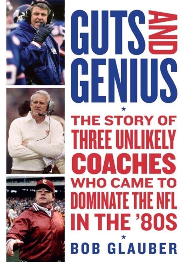 Guts and Genius : The Story of Three Unlikely Coaches Who Came to Dominate the NFL in the '80s 