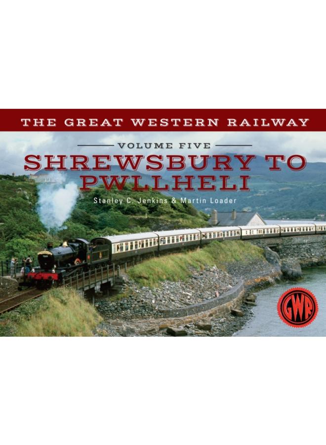 The Great Western Railway Volume Five Shrewsbury to Pwllheli : 5 