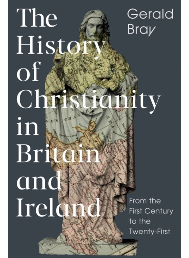 The History of Christianity in Britain and Ireland From the First Century to the Twenty First - Hardback