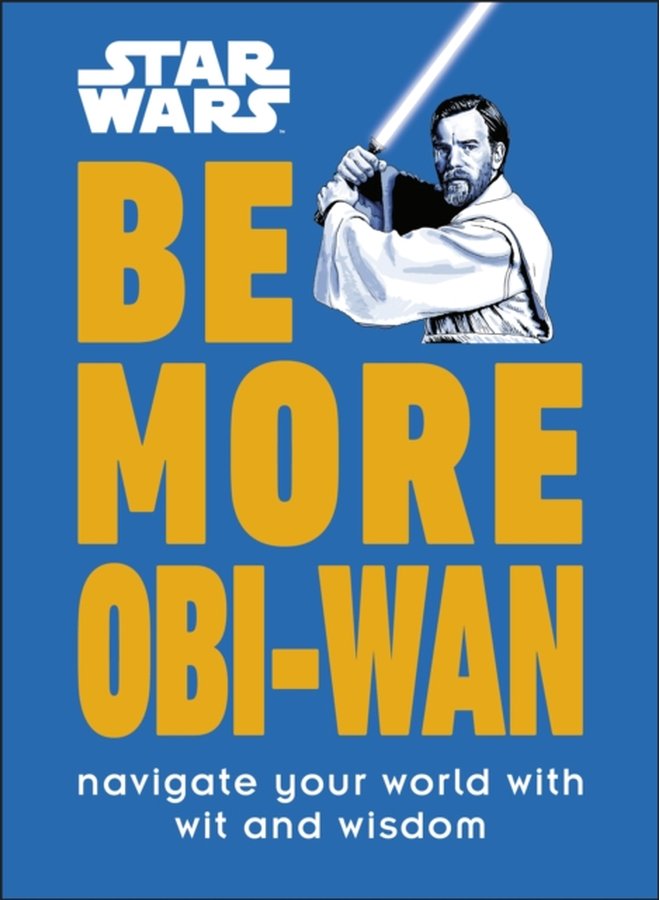 Star Wars Be More Obi Wan Navigate Your World with Wit and Wisdom - Hardback