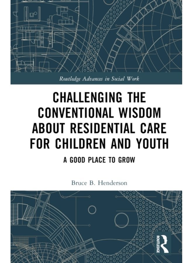 Challenging the Conventional Wisdom about Residential Care for Children and Youth A Good Place to Grow - Hardback