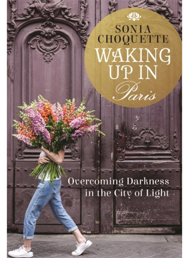 Waking Up in Paris : Overcoming Darkness in the City of Light 