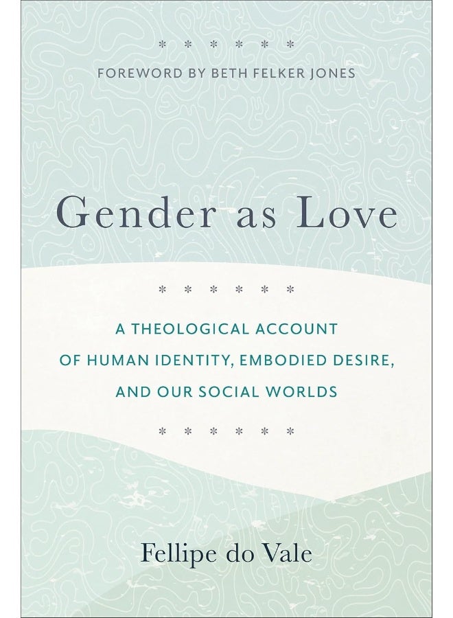 Gender as Love: A Theological Account of Human Identity, Embodied Desire, and Our Social Worlds  - Image 1