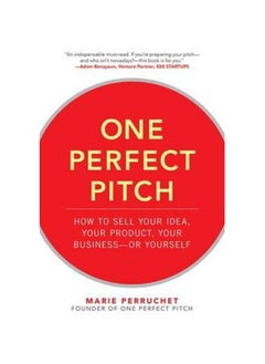 One Perfect Pitch: How to Sell Your Idea, Your Product, Your Business--or Yourself 