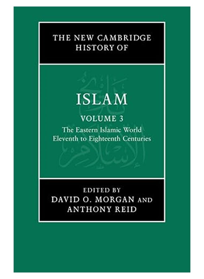 The New Cambridge History Of Islam Volume 3 The Eastern Islamic World Eleventh To Eighteenth Cent 