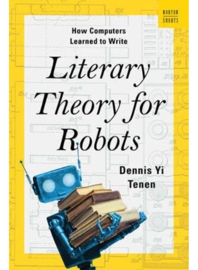 Literary Theory for Robots How Computers Learned to Write 0 - Hardback