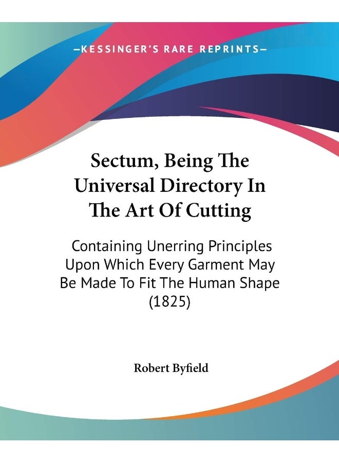 Sectum, Being The Universal Directory In The Art Of Cutting: Containing Unerring Principles Upon Which Every Garment May Be Made To Fit The Human Shape (1825) 