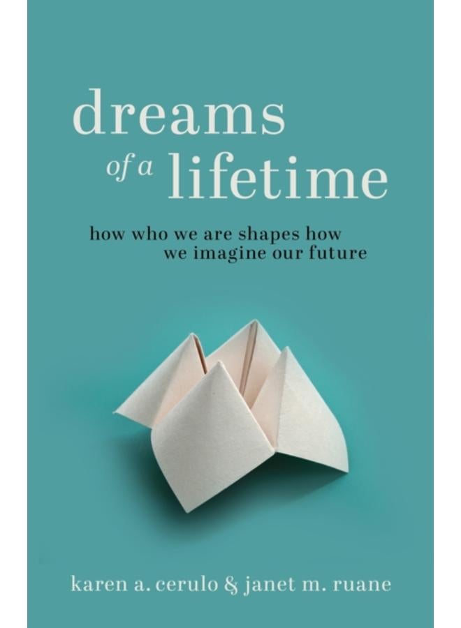 Dreams of a Lifetime : How Who We Are Shapes How We Imagine Our Future 