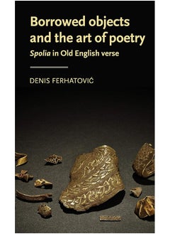 Borrowed Objects and the Art of Poetry: Spolia in Old English Verse 