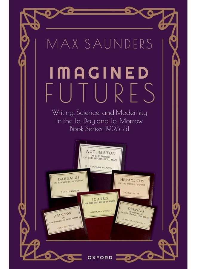 Imagined Futures: Writing, Science, and Modernity in the To-Day and To-Morrow Book Series, 1923-31