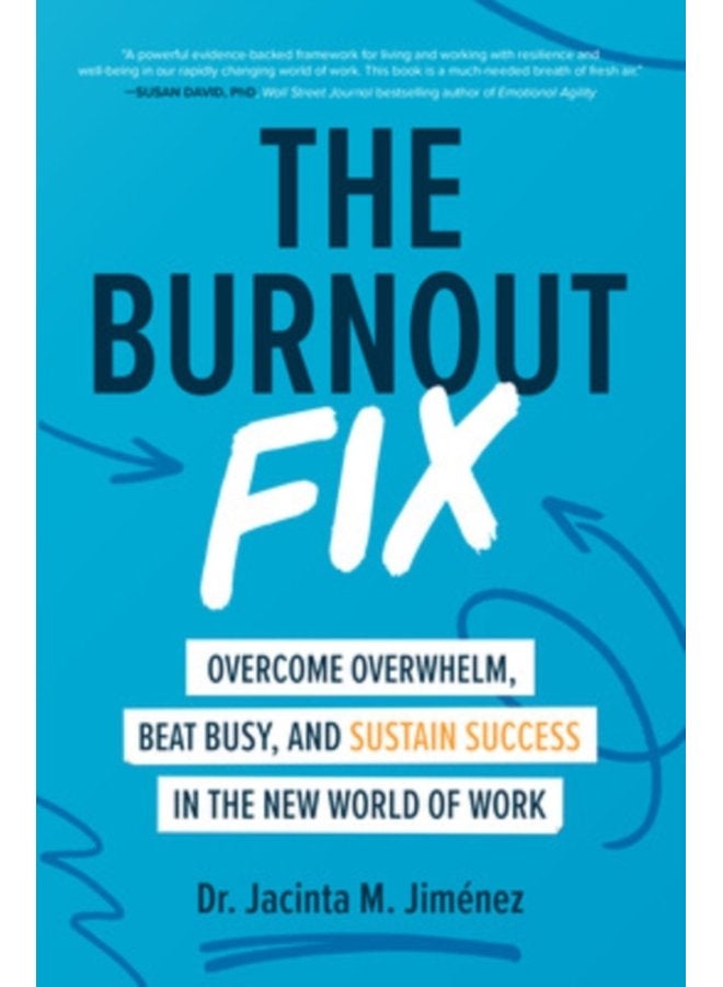The Burnout Fix Overcome Overwhelm Beat Busy and Sustain Success in the New World of Work - Hardback