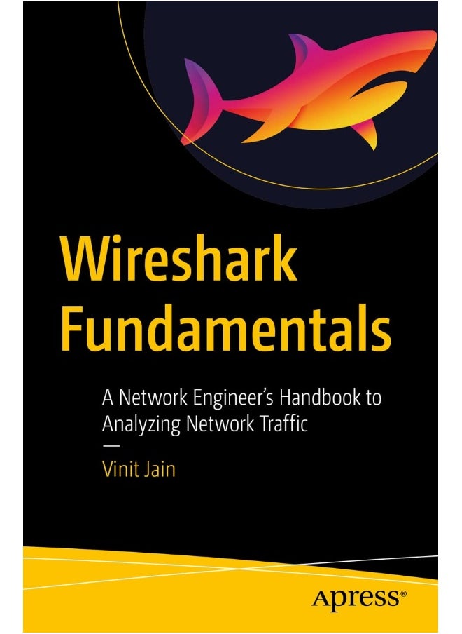 Wireshark Fundamentals: A Network Engineer's Handbook to Analyzing Network Traffic 