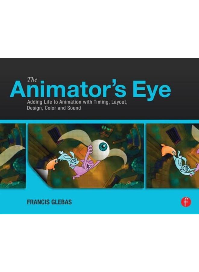 The Animator's Eye : Adding Life to Animation with Timing, Layout, Design, Color and Sound 