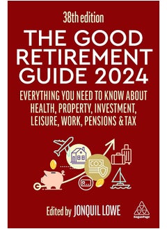 The Good Retirement Guide 2024: Everything you need to Know about Health, Property, Investment, Leisure, Work, Pensions and Tax 