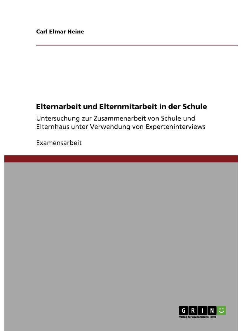 Elternarbeit und Elternmitarbeit in der Schule: Untersuchung zur Zusammenarbeit von Schule und Elternhaus unter Verwendung von Experteninterviews 