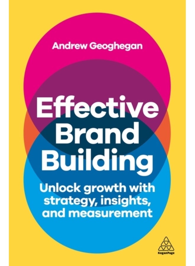 Effective Brand Building : Unlock Growth with Strategy, Insights, and Measurement 