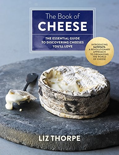 The Book Of Cheese The Essential Guide To Discovering Cheeses Youll Love