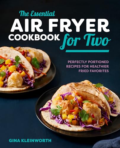 The Essential Air Fryer Cookbook For Two Perfectly Portioned Recipes For Healthier Fried Favorites