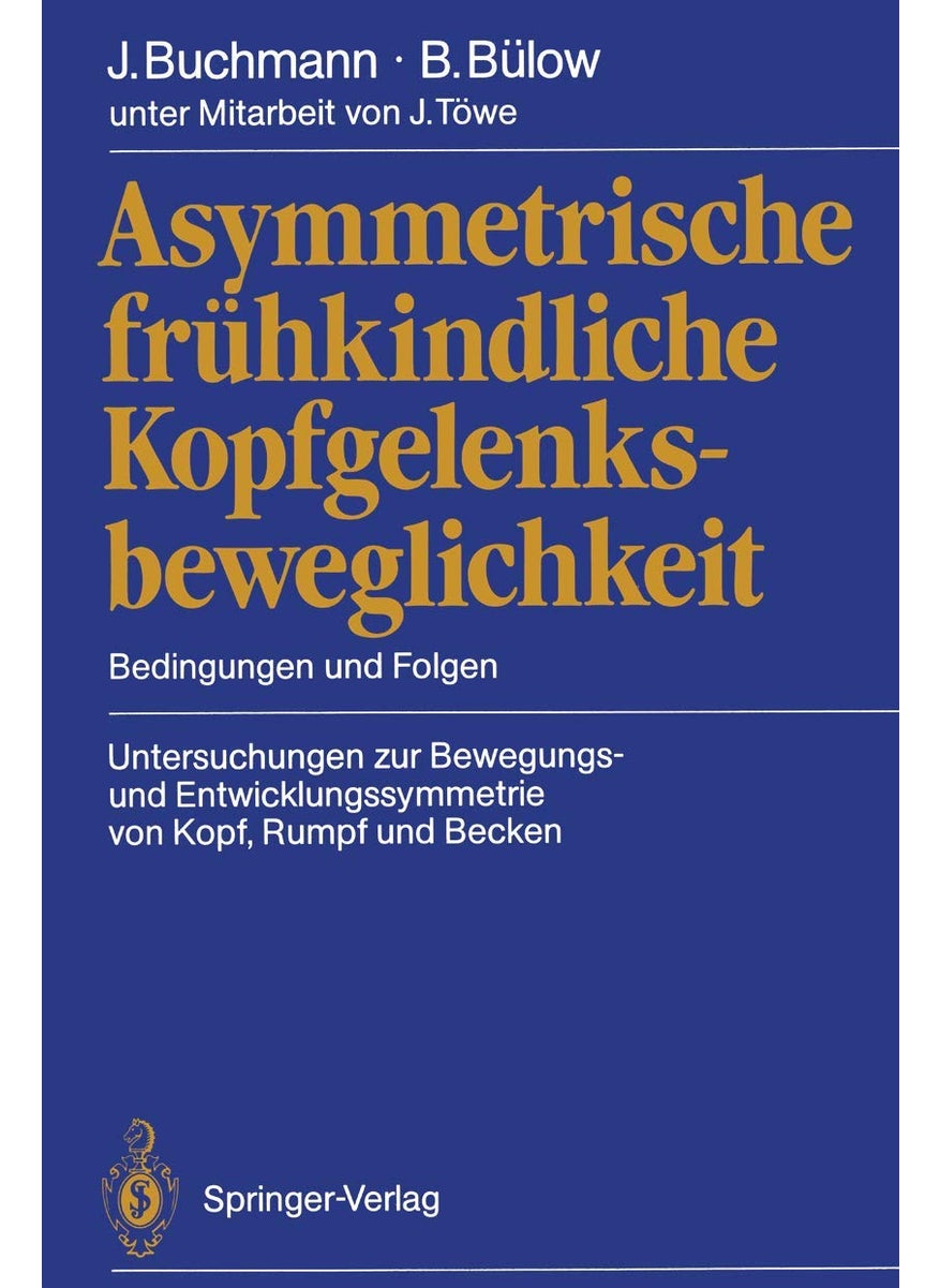 Asymmetrische frühkindliche Kopfgelenksbeweglichkeit: Bedingungen und Folgen Untersuchungen zur Bewegungs- und Entwicklungssymmetrie von Kopf, Rumpf und Becken 