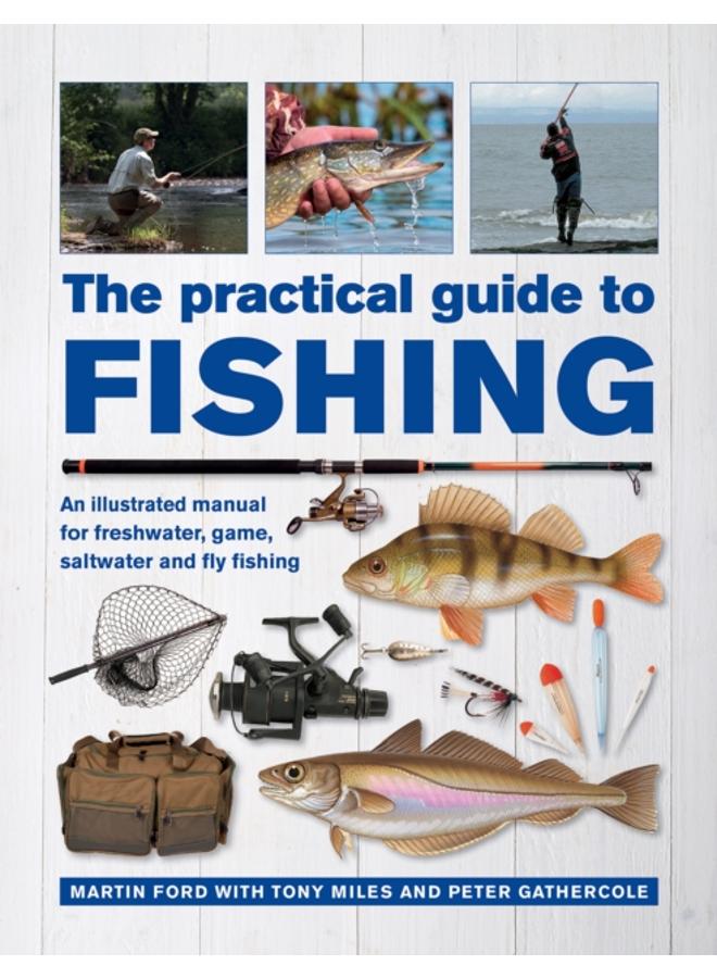 The Practical Guide to Fishing : An Illustrated Manual for Freshwater, Game, Saltwater and Fly Fishing 