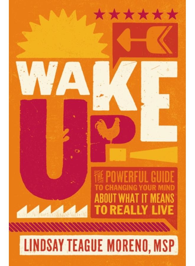 Wake Up! : The Powerful Guide to Changing Your Mind About What It Means to Really Live 