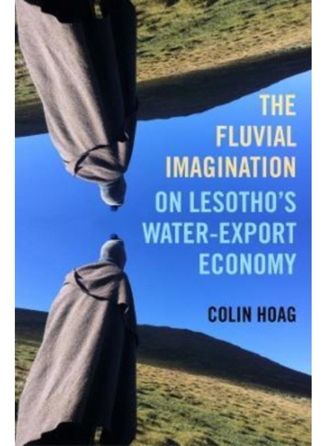 The Fluvial Imagination : On Lesotho???s Water-Export Economy : 12 