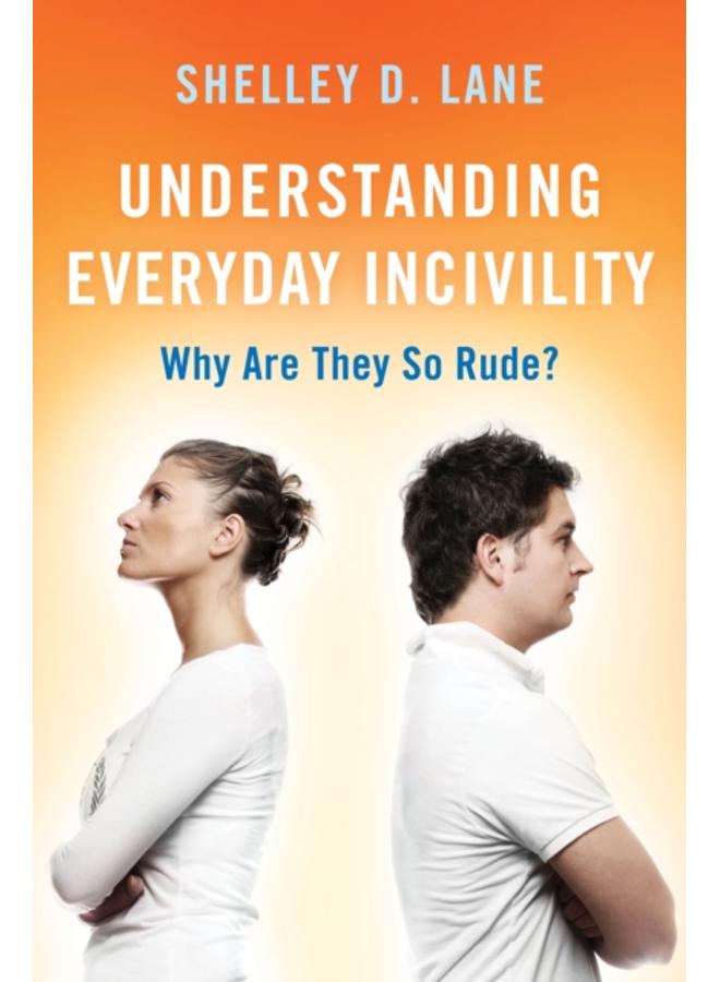 Understanding Everyday Incivility : Why Are They So Rude?