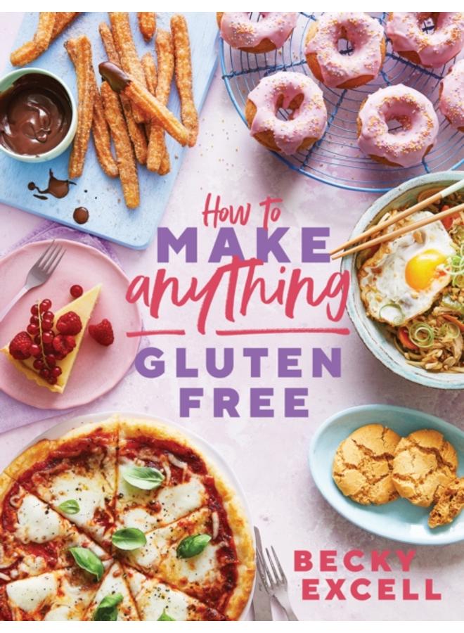 How to Make Anything Gluten Free (The Sunday Times Bestseller) : Over 100 Recipes for Everything from Home Comforts to Fakeaways, Cakes to Dessert, Brunch to Bread