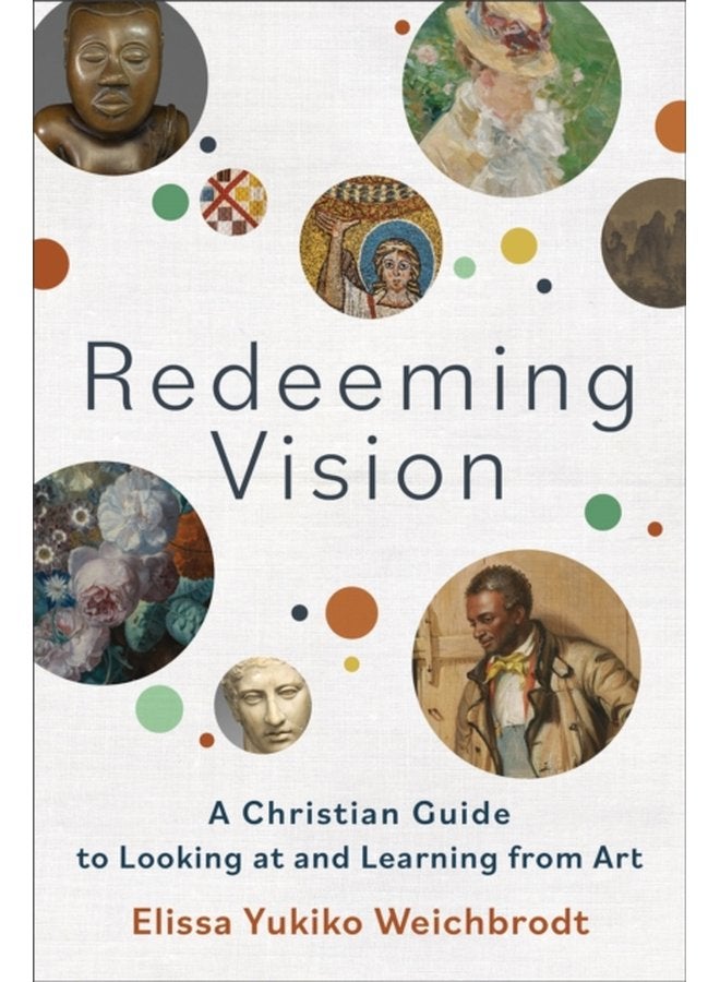 Redeeming Vision A Christian Guide to Looking at and Learning from Art - Paperback