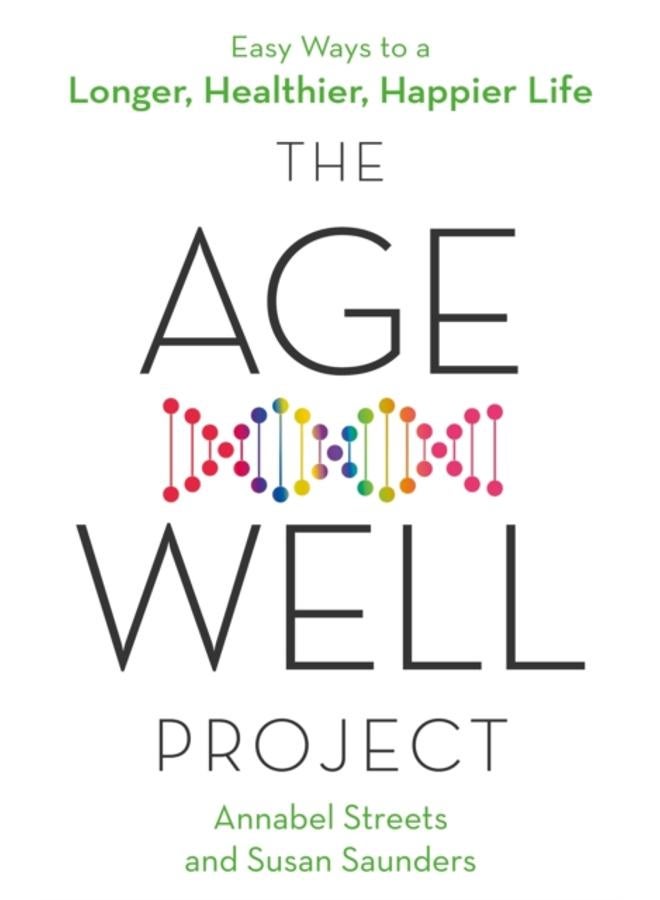 The Age-Well Project : Easy Ways to a Longer, Healthier, Happier Life 