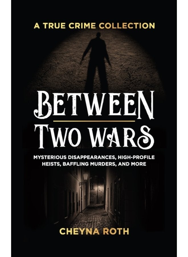 Between Two Wars A True Crime Collection Mysterious Disappearances High Profile Heists Baffling Murders and More Includes Cases Like H H Holmes the Assassination of President James Garfield - Paperback