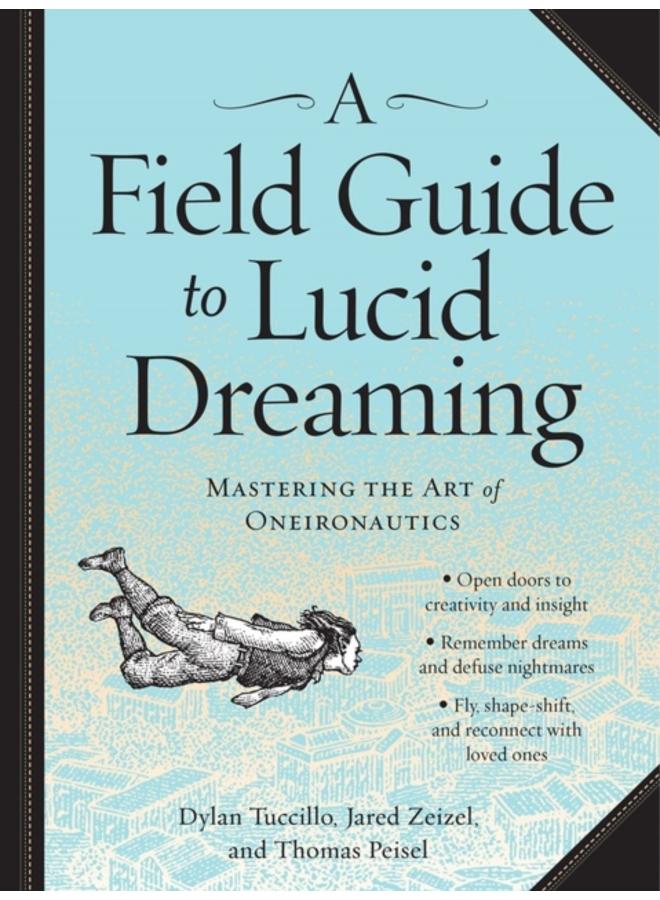 A Field Guide to Lucid Dreaming : Mastering the Art of Oneironautics 