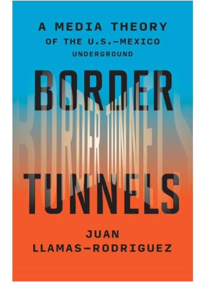 Border Tunnels : A Media Theory of the U.S.-Mexico Underground 