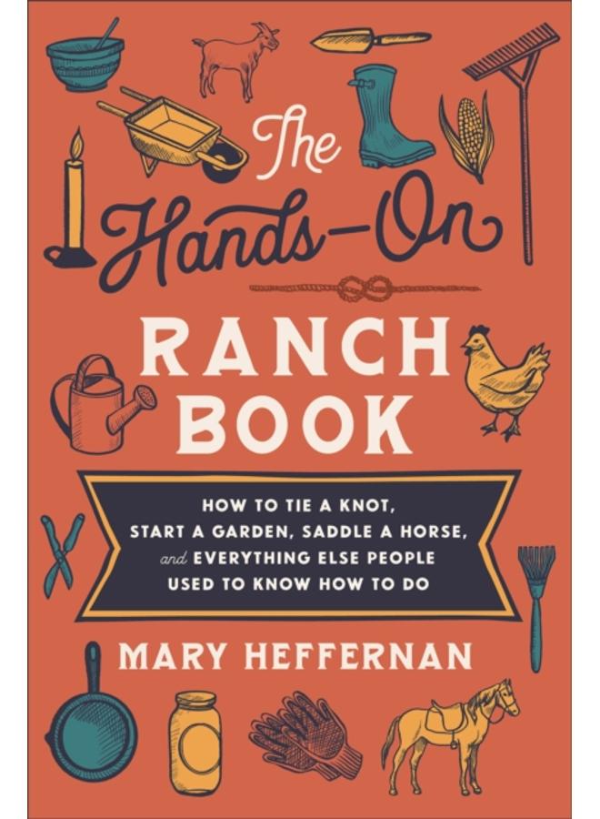 The Hands???On Ranch Book ??? How to Tie a Knot, Start a Garden, Saddle a Horse, and Everything Else People Used to Know How to Do