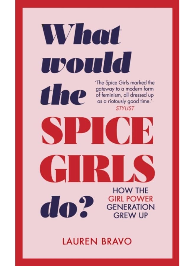 What Would the Spice Girls Do? : How the Girl Power Generation Grew Up 