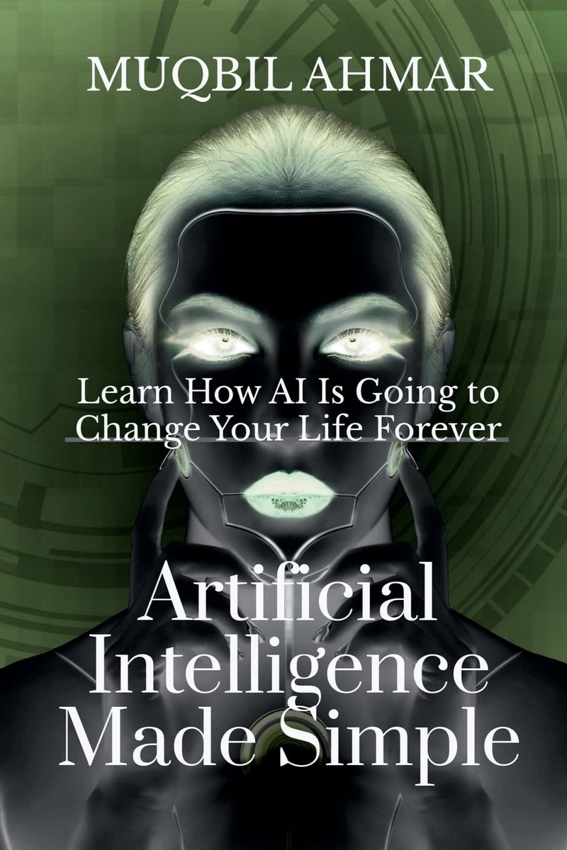 Artificial Intelligence Made Simple : Learn How AI Is Going to Change Your Life Forever